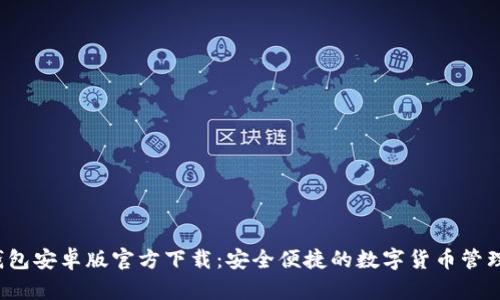  TP钱包安卓版官方下载：安全便捷的数字货币管理工具