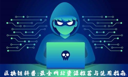 
区块链科普：最全网站资源推荐与使用指南