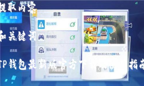 提取内容

和关键词

TP钱包最新版官方下载及使用指南