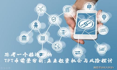 思考一个接近且的
TPT币前景分析：未来投资机会与风险探讨