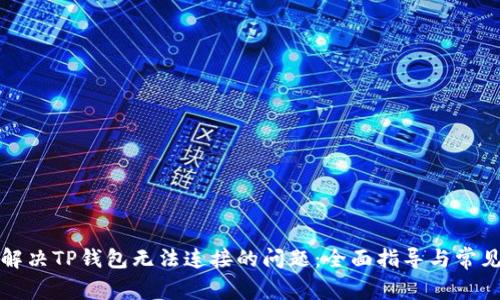 如何解决TP钱包无法连接的问题：全面指导与常见问答