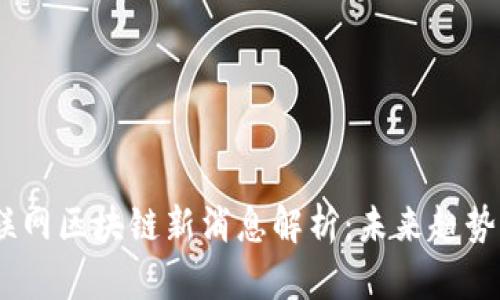 2023年互联网区块链新消息解析：未来趋势与发展机遇