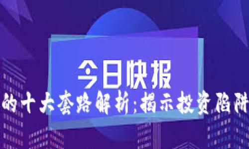 区块链的十大套路解析：揭示投资陷阱与机遇