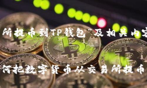 关于“从交易所提币到TP钱包”及相关内容的与关键词


完整指南：如何把数字货币从交易所提币到TP钱包