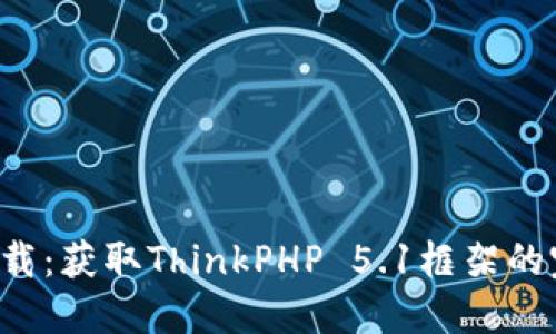 TP5.1下载：获取ThinkPHP 5.1框架的完整指南