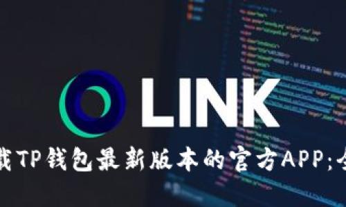 如何下载TP钱包最新版本的官方APP：全面指南