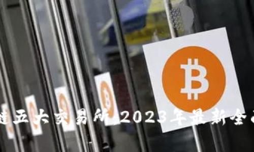 区块链五大交易所：2023年最新全面解析