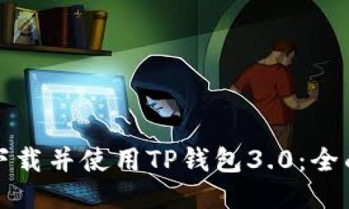 如何下载并使用TP钱包3.0：全面指南