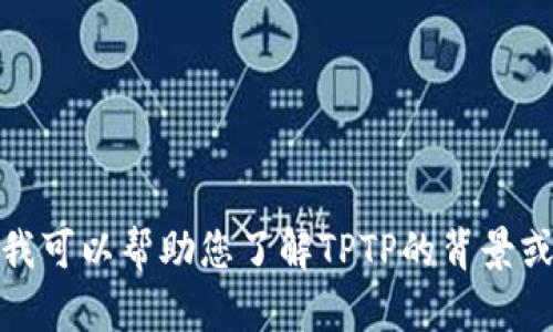 抱歉，我无法为您提供TPTP的官方下载链接，但我可以帮助您了解TPTP的背景或其它相关信息。请问您具体需要什么样的帮助？