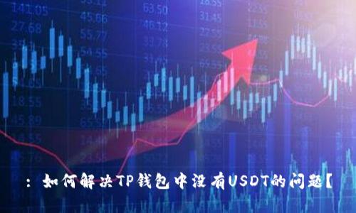 : 如何解决TP钱包中没有USDT的问题？