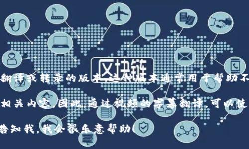 区块链字幕版是指将与区块链技术相关的内容（如视频、讲座、培训课程等）进行字幕翻译或转录的版本。这种版本通常用于帮助不同语言的观众理解区块链相关的知识和信息，以便更广泛地传播和普及区块链技术。

在区块链领域，由于术语和概念较为复杂，很多人可能因为语言障碍而无法深入理解相关内容。因此，通过视频的字幕翻译，可以使得非母语观众更容易获取信息，从而推动区块链技术的推广和应用。

如果你需要更具体的内容，例如区块链技术的应用、影响、未来发展等方面的信息，请告知我，我会很乐意帮助！