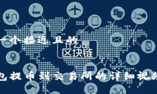 思考一个接近且的


TP钱包提币到交易所的详细视频教程