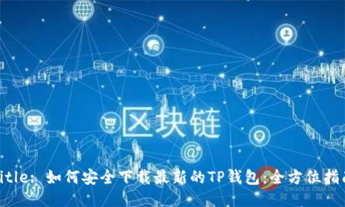 Title: 如何安全下载最新的TP钱包：全方位指南