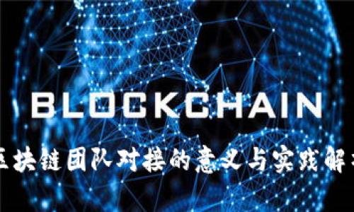 区块链团队对接的意义与实践解析