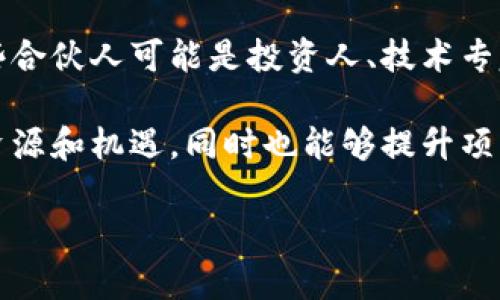 区块链合伙人是什么意思

区块链合伙人，全称为区块链项目合伙人，通常指在区块链相关项目中，与项目团队或创始人共同合作、负责部分项目运营或推广的人士。这些合伙人可能是投资人、技术专家、市场顾问、法律顾问或其他领域的专业人士，他们通常希望通过自己的专业知识和资源推动项目的成功，并在项目收益中获得相应的利益。

区块链合伙人可以通过不同的方式参与项目，比如股权投资、代币分配、提供技术支持、市场推广等。他们的参与能够为区块链项目带来更多资源和机遇，同时也能够提升项目的可信度和吸引力。

如果你想要更详细的信息或有特定的方面想要了解，欢迎继续提问！