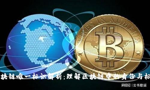 区块链唯一标识解析：理解区块链中的身份与标志