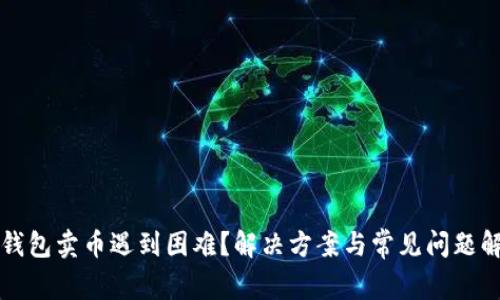 TP钱包卖币遇到困难？解决方案与常见问题解析