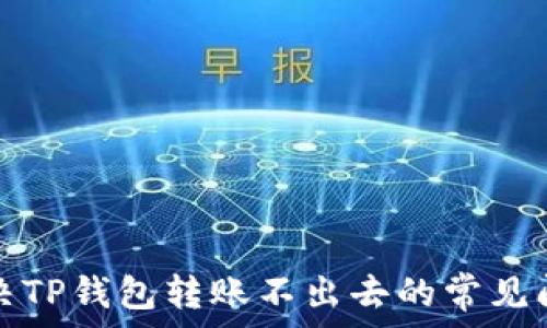   
解决TP钱包转账不出去的常见问题