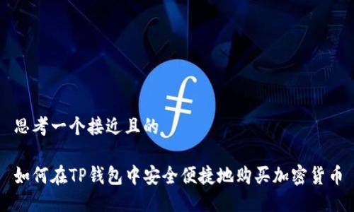 思考一个接近且的

如何在TP钱包中安全便捷地购买加密货币