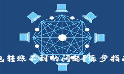 如何解决TP冷钱包转账不到的问题？逐步指南与常见故障排除