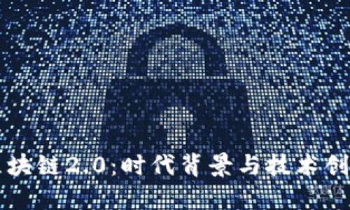 区块链2.0：时代背景与技术创新