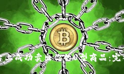 如何在TP平台上成功卖出你的U型商品:完整流程与技巧