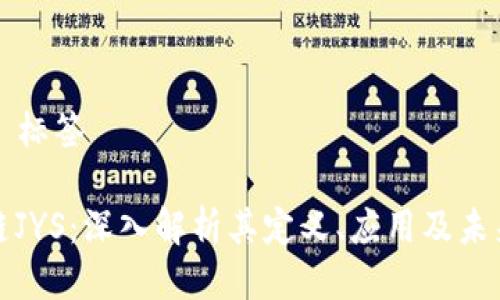 ### 标签

区块链JYS：深入解析其定义、应用及未来前景