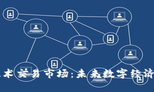 区块链技术交易市场：未来数字经济的新动力
