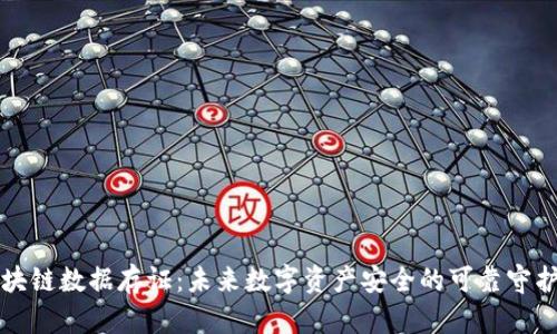 区块链数据存证：未来数字资产安全的可靠守护者