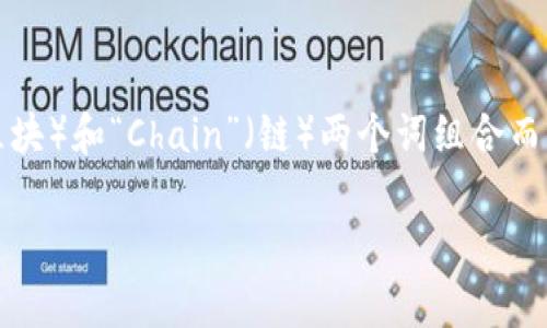 区块链（Blockchain）的英文拼写就是“Blockchain”。它是由“Block”（区块）和“Chain”（链）两个词组合而成，表示将信息以区块的方式存储，并通过加密技术连接成链的结构。 

如果您需要更加详细的关于区块链的内容或者相关信息，请告知我！
