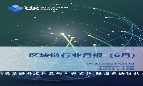 区块链领域的“链权人”是一个新兴的概念，通常指的是在区块链网络中，负责维护、保护或拥有某些特定权益的人或实体。随着区块链技术的发展和应用场景的扩展，链权人的角色也越来越受到关注。以下是对链权人的详细解析。

### 深入探讨区块链链权人：定义、功能及其在数字经济中的重要性