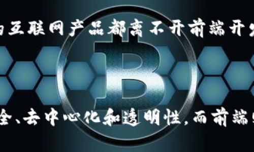 区块链和前端是两个截然不同的概念，分别涉及到不同的技术体系、应用场景和开发思维。下面我将详细阐述区块链和前端的主要区别。

1. 定义与概念

区块链是一种去中心化的分布式账本技术，允许多方共同维护一个安全且透明的交易记录。它通过密码学确保数据的安全性与不可篡改性，常用于数字货币（如比特币）和智能合约的实现。

前端则是与用户直接交互的部分，主要涉及网页设计和开发。前端开发包含了HTML、CSS和JavaScript等技术，用于构建用户界面，让用户能够在计算机或移动设备上顺畅使用应用程序。

2. 技术栈

区块链的技术栈通常包括区块链平台（如以太坊、Hyperledger等）、智能合约编程语言（如Solidity）、分布式存储技术等。这些技术确保区块链网络的高效性和安全性。

前端开发的技术栈则包括HTML、CSS、JavaScript及各类框架（如React、Vue、Angular等）。这些技术使得开发者能够创建动态、响应迅速的网站和应用程序。

3. 开发目标

区块链开发的目标是实现安全地存储和管理数据，确保数据在多个节点上的一致性，并且通过智能合约自动执行预定义的规则。主要应用在金融、供应链、医疗等行业。

前端开发的目标则是提升用户体验，确保用户能够高效、愉快地使用应用，强调界面的美观与交互的流畅。主要的应用场景是网站、移动应用、桌面软件等。

4. 安全性与透明性

区块链的安全性来源于其去中心化的特性以及共识机制，确保数据的不可篡改和透明性。所有参与者都可以访问链上的数据，增加了系统的透明度和信任度。

前端的安全性则通常依赖于后端的保护措施，如HTTPS加密、用户认证等。前端虽然可以实现防止一些常见攻击的功能（如XSS、CSRF等），但其安全性本身并不具备区块链所具备的那种去中心化保障。

5. 使用者与受众

区块链的受众主要是开发者、企业和机构，它们希望利用区块链技术来改进现有的业务流程，降低成本，提高透明度。

前端的受众则是广大的终端用户，设计和开发的目的是为了提供流畅的用户体验，增强用户对产品的喜爱和忠诚度。

6. 学习和入门门槛

区块链技术相对较新，学习曲线较陡峭，需要掌握多种新兴的技术和理论，包括密码学、分布式系统等。在这方面，学习区块链的人需要一定的计算机科学基础。

前端开发的门槛相对较低，许多初学者可以通过在线教程和文档快速入门。虽然熟练掌握前端技术也需要时间和实践，但起步相对容易。

7. 场景应用

区块链的应用场景主要包括加密货币的交易、供应链管理、身份认证、智能合约等，强调的是多方参与和数据共享。

前端的应用则遍布于所有需要用户交互的领域，从电商平台、社交媒体到在线教育等，几乎所有的互联网产品都离不开前端开发。

总结

综上所述，区块链和前端是两个技术领域，各自有着不同的目的、应用和技术栈。区块链侧重于安全、去中心化和透明性，而前端则关注用户体验和交互设计。理解这两者的差异，有助于更好地选择适合自己的学习和发展方向。