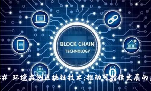### 环境监测区块链技术：推动可持续发展的未来