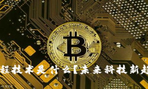 区块链工程技术是什么？未来科技新趋势全解析