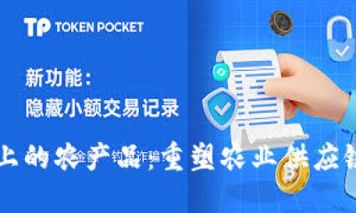 区块链上的农产品：重塑农业供应链的未来