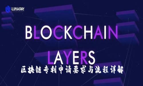 区块链专利申请要求与流程详解