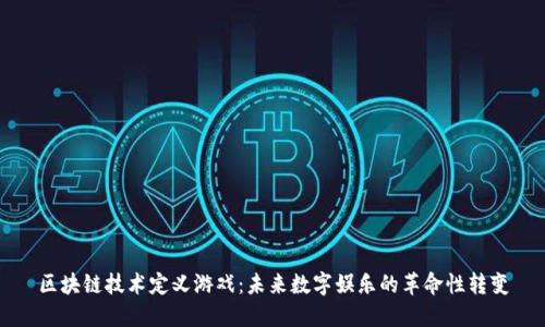 区块链技术定义游戏：未来数字娱乐的革命性转变