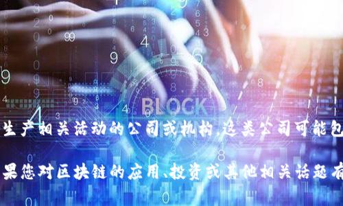 区块链生产资本（Blockchain Production Capital）通常不是一个特定的公司名称，而是指在区块链行业内从事资本投资和生产相关活动的公司或机构。这类公司可能包括投资区块链项目的风险投资公司、提供区块链解决方案的技术公司、或是专注于去中心化应用（dApps）开发和维护的企业。

如果您有特定的公司或项目名称，或者想了解更详细的信息，请提供更多上下文，这样我可以为您提供更精准的回答。同时，如果您对区块链的应用、投资或其他相关话题有兴趣，也可以告诉我，我可以为您提供相关的内容和分析。