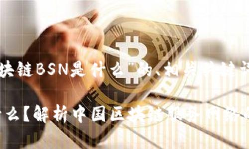 下面是关于“区块链BSN是什么”的、相关关键词以及内容大纲：

区块链BSN是什么？解析中国区块链服务网络的未来影响