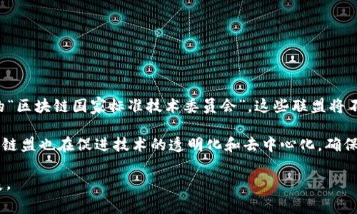 区块链盟（Blockchain Alliance）是一种基于区块链技术的合作组织或联盟，旨在促进区块链技术的应用、发展以及相关政策的制定。区块链盟通常由不同的企业、行业组织、政府机构和学术机构组成，目的在于通过共享资源、技术、标准和信息等方式，推动区块链技术的普及与创新。

### 区块链盟的主要概念与特点：

1. **合作与协同**：区块链盟成员通常会在各自的行业中寻求合作机会，使得技术的应用更加广泛和高效。这种合作可以是信息共享，也可以是共同开发新的区块链应用。

2. **标准制定**：区块链技术仍在快速发展中，区块链盟通常会致力于制定行业标准，以提升不同区块链平台和项目之间的互操作性。

3. **政策倡导**：许多区块链盟会参与到区块链相关的政策和法规制定中，以确保行业的良性发展，并保护用户利益。

4. **教育与培训**：区块链盟还往往承担教育和培训的责任，提高公众和行业内部对区块链技术的认知和理解，推动人才培养。

5. **技术研发**：联盟成员会共同投资或参与区块链技术的研究与开发，推动技术的创新和应用到实际场景中。

### 区块链盟的实例

例如，全球各地有许多知名的区块链盟，如美国的“区块链产业联盟”（Blockchain Industry Coalition，BIC）和中国的“区块链国家标准技术委员会”。这些联盟将不同领域的参与者聚集起来，推动各自的行业应用并为政策制定提供建议。

通过这些合作组织，可以看到区块链技术在金融、供应链管理、医疗和公共服务等多个领域的广泛应用潜力。同时，区块链盟也在促进技术的透明化和去中心化，确保数据安全与隐私的保护。

总的来说，区块链盟是推动区块链技术发展的重要力量，通过建设合作共赢的生态系统，助力区块链技术在未来的发展。