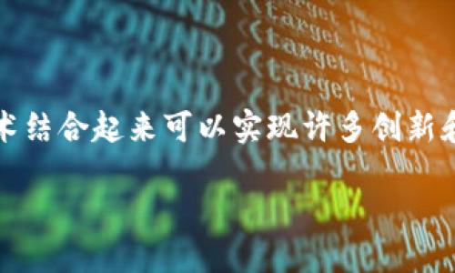 区块链中的AI（人工智能）是一个正在快速发展的领域，将这两项技术结合起来可以实现许多创新和改变。下面，我将提供一个接近且的，并围绕这个撰写一个内容大纲。

区块链与人工智能的完美结合：未来科技的无尽可能