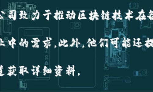 信丰区块链是一个专注于区块链技术应用与开发的公司，位于中国江西省赣州市信丰县。该公司致力于推动区块链技术在各个行业的应用，包括金融、供应链管理、数字身份管理等。

信丰区块链的主要目标是通过去中心化的方式，提高数据的透明度和安全性，以满足现代商业中的需求。此外，他们可能还提供相关的技术咨询、系统开发和平台搭建服务，帮助企业探索和实现区块链技术的商业价值。

如果你想了解更多具体的信息，比如公司的产品或服务，可以访问他们的官网或通过其他渠道获取详细资料。