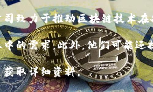 信丰区块链是一个专注于区块链技术应用与开发的公司，位于中国江西省赣州市信丰县。该公司致力于推动区块链技术在各个行业的应用，包括金融、供应链管理、数字身份管理等。

信丰区块链的主要目标是通过去中心化的方式，提高数据的透明度和安全性，以满足现代商业中的需求。此外，他们可能还提供相关的技术咨询、系统开发和平台搭建服务，帮助企业探索和实现区块链技术的商业价值。

如果你想了解更多具体的信息，比如公司的产品或服务，可以访问他们的官网或通过其他渠道获取详细资料。