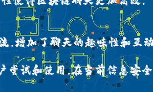 区块链聊天是一种基于区块链技术的即时通讯工具，其特性利用了区块链的去中心化、安全性和透明性。以下是区块链聊天的一些主要特性：

### 1. 去中心化
区块链聊天应用不依赖于任何单一的中央服务器。信息和数据是分布在多个节点上存储的，这意味着用户不需要信任某个中心化的服务提供商，可以更好地保障隐私和数据安全。

### 2. 安全性
区块链的加密技术使得消息交换过程中的数据传输变得更加安全。每条信息在发送前都会进行加密处理，只有持有相应私钥的用户才能解密和查看这些消息。这种安全性使得区块链聊天在防止信息泄露和中间人攻击方面具有明显优势。

### 3. 隐私保护
通过使用区块链技术，用户可以自行控制自己的数据，避免不必要的信息分享。用户的身份信息可以采用匿名或伪名的方式，进一步保护用户隐私。

### 4. 信息不可篡改
区块链的设计原理使得一旦信息被写入链上，就不能被修改或删除。这意味着聊天记录、交易等信息具有高度的可信度和验证性，可以用于记录重要的对话或交易。

### 5. 跨平台兼容性
由于区块链聊天应用并不依赖于某一特定的平台，可以在不同的终端上使用（如电脑、手机、平板等）。这为用户提供了极大的便利，提高了使用体验。

### 6. 用户自治
区块链聊天平台通常是通过社区治理的方式来管理的，用户可以参与决策、投票等活动，增强了用户的参与感和归属感。

### 7. 快速交易结算
一些区块链聊天应用集成了支付功能，用户可以在聊天的同时进行数字资产的转账。这种即时交易的特性使得区块链聊天更加高效。

### 8. 融合多媒体内容
区块链聊天平台可以支持多种类型的媒体内容，包括文本、图片、视频等。用户可以更加方便地分享和交流，增加了聊天的趣味性和互动性。

这些特性使得区块链聊天工具在保护用户隐私和数据安全方面具备了显著优势，吸引了越来越多的用户尝试和使用。在当前信息安全和隐私问题日益突出的背景下，区块链聊天可能是未来通讯方式的重要趋势之一。