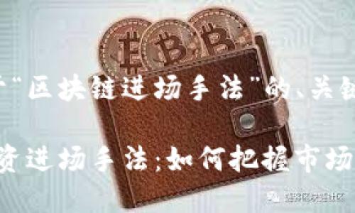 为您提供一个关于“区块链进场手法”的、关键词以及内容大纲。

2023年区块链投资进场手法：如何把握市场脉动与机会