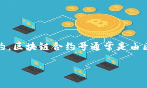 区块链合约号是指在区块链技术中，特定智能合约的唯一标识符。智能合约是一种在区块链上自动执行、不可篡改的合约，区块链合约号通常是由区块链网络生成的哈希值或地址。这个合约号可以帮助用户、开发者和其他合约在区块链上查找并调用特定的智能合约。

如果你需要更深入的内容，可以提供更具体的要求或背景，我将很高兴为您详细解答。