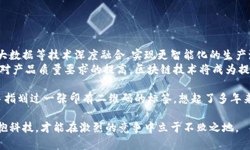 茅台区块链匹配算法简介 

近年来，随着区块链技术的迅速发展，越来越多的企业开始探索其在各个领域的应用。茅台作为中国著名的白酒品牌，也在积极探讨如何将区块链技术与其业务结合，以提高生产效率和消费者体验。茅台区块链匹配算法就是在这样的背景下应运而生的。

一、茅台区块链匹配算法的背景
随着现代科技的发展，特别是区块链技术的崛起，传统行业面临着新的机遇和挑战。茅台作为中国白酒行业的领头羊，意识到区块链可以帮助其解决供应链管理、产品追溯、以及消费者信任等多方面的问题。
区块链技术以其去中心化、不可篡改和透明性的特点，使得消费和生产数据的记录变得更加可靠。茅台的区块链匹配算法旨在利用这些特性，构建一个高效、安全且透明的生产和销售体系。

二、算法的基本原理
茅台区块链匹配算法的核心在于数据的采集、存储和匹配。具体而言，该算法主要包含以下几个步骤：
ul
    listrong数据采集：/strong通过各类传感器和物联网技术，实时收集生产过程中的各项数据，包括原料来源、生产日期、温度湿度等。/li
    listrong数据存储：/strong将采集到的数据通过加密技术存储在区块链上，确保数据的安全和不可篡改。/li
    listrong数据匹配：/strong利用匹配算法，将不同来源的数据进行比对，确保产品质量的一致性和可追溯性。/li
/ul

三、应用场景
茅台区块链匹配算法的应用场景多种多样，其中包括：
ul
    listrong供应链管理：/strong通过区块链技术，茅台可以实时监控其供应链中的每一个环节，确保原材料的质量和来源可追溯。/li
    listrong消费者信任：/strong消费者可以通过扫描产品上的二维码，获取产品的详细信息，从而增强对品牌的信任感。/li
    listrong质量控制：/strong在生产过程中，算法可以实时监测各项指标，及时调整生产流程，从而保证产品的一致性和稳定性。/li
/ul

四、算法的优势与挑战
茅台区块链匹配算法的优势显而易见，但在实际应用中也面临一些挑战。
strong优势：/strong
ul
    li增强了产品的透明度和可追溯性，有助于提高消费者的信任感。/li
    li提高了生产效率，减少了人工成本和生产风险。/li
    li通过大数据分析，帮助企业进行精准营销和决策。/li
/ul
strong挑战：/strong
ul
    li技术实施的复杂性，尤其是如何在现有系统中整合区块链技术。/li
    li数据隐私保护的问题，如何在保证透明的同时保护商业机密。/li
    li法律法规的限制，如何在合规的框架内开展区块链应用。/li
/ul

五、未来展望
随着技术的不断进步，茅台区块链匹配算法有望得到更广泛的应用。在未来，区块链技术将与人工智能、大数据等技术深度融合，实现更智能化的生产流程。
茅台的探索不仅为自身的发展提供了新的动力，也为整个行业的转型升级提供了新的思路。随着消费者对产品质量要求的提高，区块链技术将成为提升产品竞争力的重要工具。

在阳光洒在茅台庄园的清晨，一位酿酒师站在老旧的木桌上，翻看着自产的每一瓶酒的详细资料。他的手指划过一张印有二维码的标签，想起了多年来与客户的奋斗。通过这项区块链技术，他不仅能为消费者提供更好的服务，还能将茅台的精髓延续下去。

总之，茅台区块链匹配算法不仅是技术的运用，更是企业愿景的体现。在不断变化的市场环境中，只有拥抱科技，才能在激烈的竞争中立于不败之地。