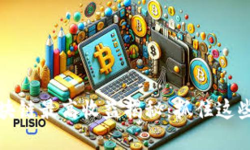 2023年区块链最高收益揭秘：抓住这些投资机会！