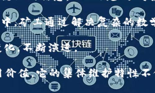 区块链的集体维护特性是其核心理念之一，反映了区块链系统中各节点共同协作以确保网络安全和数据一致性的机制。以下是一些关键特性：

1. **去中心化**：区块链的维护并不依赖于单一中心化的机构，而是由一个分布式的网络节点共同承担。这减少了单点故障的风险，并增强了系统的抗攻击能力。

2. **共识机制**：所有网络节点需要通过一定的共识机制达成一致，以验证交易和添加区块到区块链中。这些机制有很多种，比如工作量证明（PoW）、权益证明（PoS）等，各自有其优缺点。

3. **透明性和可审计性**：区块链上的所有交易公开透明，任何人都可以查阅和验证。这种特性增强了可信度，同时也使得任何潜在的欺诈行为能够被及时发现。

4. **数据不可篡改**：一旦数据被记录到区块链中，便几乎无法被篡改。这意味着，参与者可以信任区块链上的信息，从而减少了对第三方信任的依赖。

5. **激励机制**：通过代币或其他激励手段，参与者被鼓励维护网络的健康和安全。例如，在比特币网络中，矿工通过解决复杂的数学题来获得比特币作为奖励。

6. **动态更新**：区块链系统允许通过智能合约等方式实现自动化更新和执行，这使得系统能够适应变化，不断演进。

这些特性结合在一起，使得区块链在金融、供应链管理、医疗健康等多个领域展现出了巨大的潜力和应用价值。它的集体维护特性不仅提高了安全性，还增强了信任建立的机制，使得各方参与者能够在没有中介的情况下进行有效的合作。