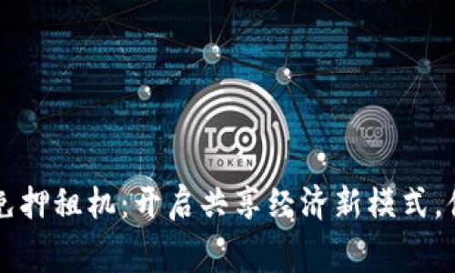 蚂蚁区块链免押租机：开启共享经济新模式，体验租赁创新